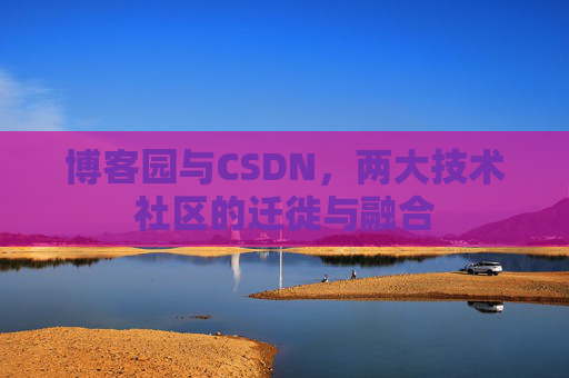 博客园与CSDN，两大技术社区的迁徙与融合