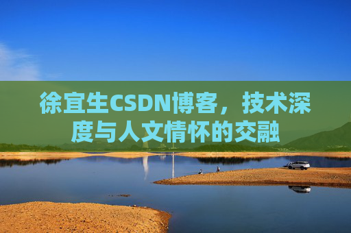 徐宜生CSDN博客，技术深度与人文情怀的交融